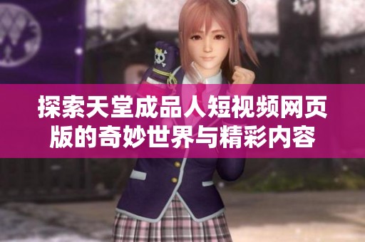 探索天堂成品人短视频网页版的奇妙世界与精彩内容