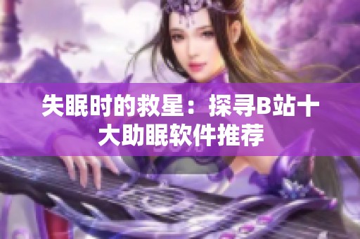 失眠时的救星：探寻B站十大助眠软件推荐