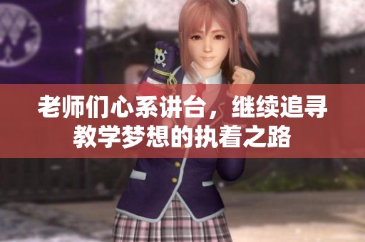 老师们心系讲台，继续追寻教学梦想的执着之路