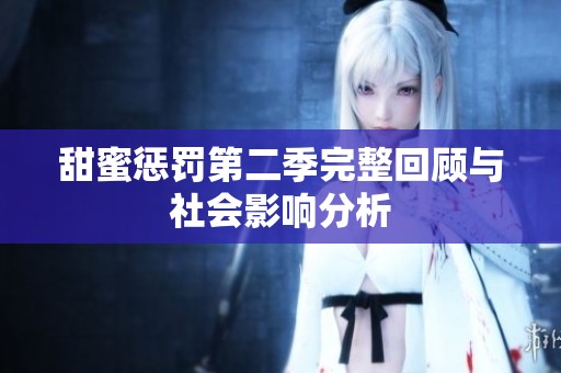 甜蜜惩罚第二季完整回顾与社会影响分析