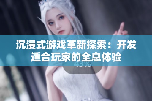 沉浸式游戏革新探索：开发适合玩家的全息体验