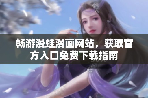 畅游漫蛙漫画网站，获取官方入口免费下载指南