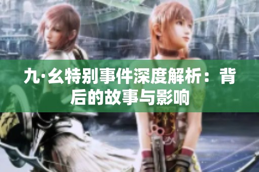 九·幺特别事件深度解析：背后的故事与影响