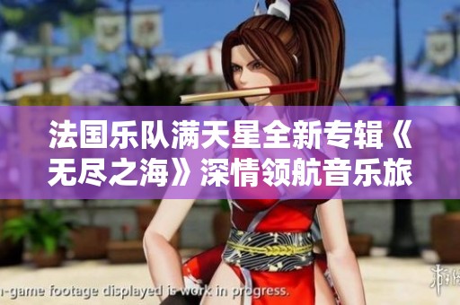 法国乐队满天星全新专辑《无尽之海》深情领航音乐旅程