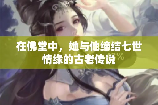 在佛堂中，她与他缔结七世情缘的古老传说