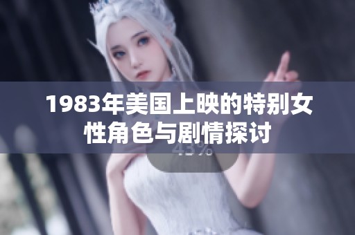 1983年美国上映的特别女性角色与剧情探讨