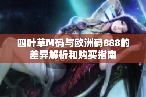 四叶草M码与欧洲码888的差异解析和购买指南