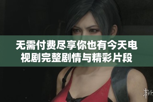 无需付费尽享你也有今天电视剧完整剧情与精彩片段