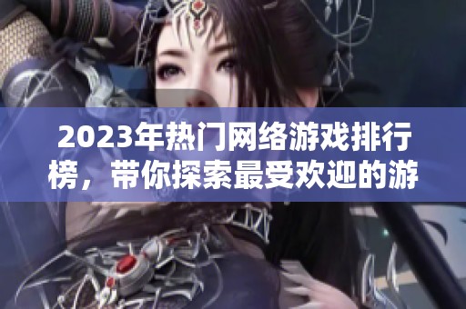 2023年热门网络游戏排行榜，带你探索最受欢迎的游戏选择