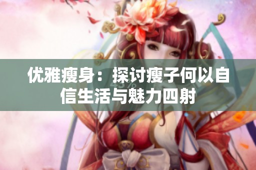 优雅瘦身：探讨瘦子何以自信生活与魅力四射