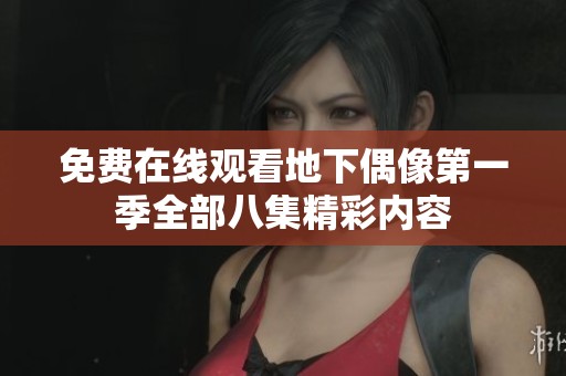 免费在线观看地下偶像第一季全部八集精彩内容