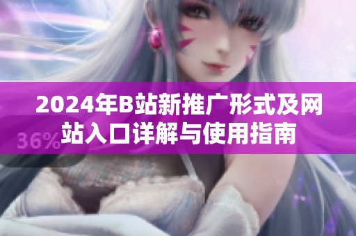 2024年B站新推广形式及网站入口详解与使用指南
