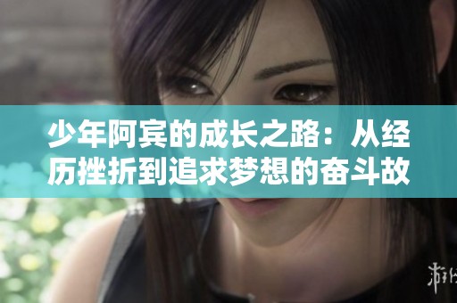 少年阿宾的成长之路：从经历挫折到追求梦想的奋斗故事