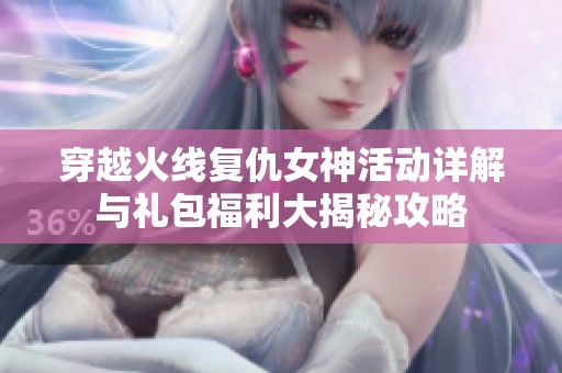 穿越火线复仇女神活动详解与礼包福利大揭秘攻略