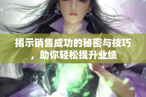 揭示销售成功的秘密与技巧，助你轻松提升业绩