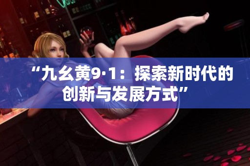 “九幺黄9·1：探索新时代的创新与发展方式”