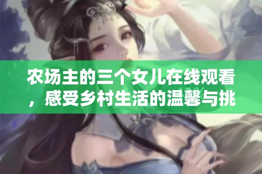 农场主的三个女儿在线观看，感受乡村生活的温馨与挑战