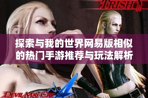 探索与我的世界网易版相似的热门手游推荐与玩法解析