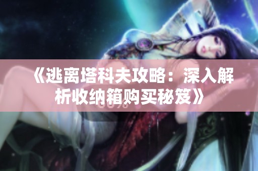 《逃离塔科夫攻略：深入解析收纳箱购买秘笈》
