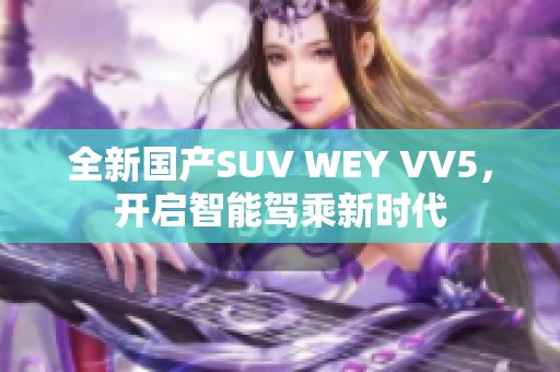 全新国产SUV WEY VV5，开启智能驾乘新时代