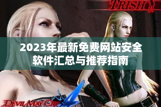 2023年最新免费网站安全软件汇总与推荐指南
