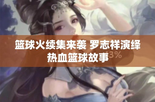 篮球火续集来袭 罗志祥演绎热血篮球故事