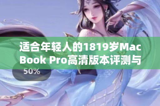适合年轻人的1819岁MacBook Pro高清版本评测与使用体验分享