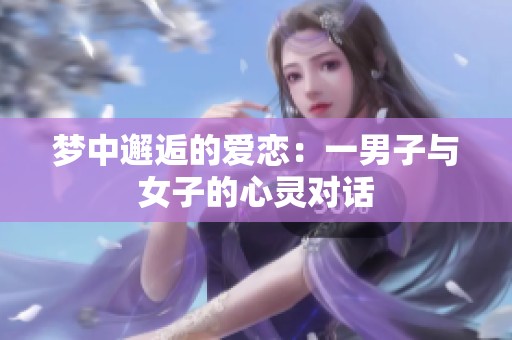 梦中邂逅的爱恋：一男子与女子的心灵对话
