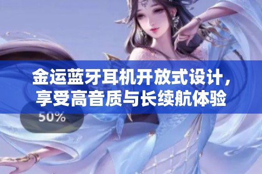 金运蓝牙耳机开放式设计，享受高音质与长续航体验