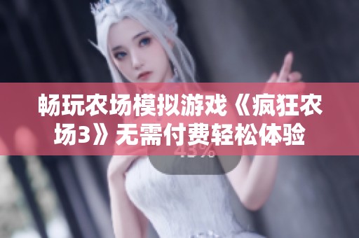 畅玩农场模拟游戏《疯狂农场3》无需付费轻松体验