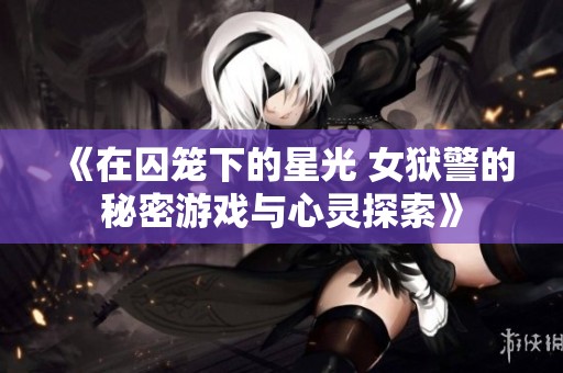 《在囚笼下的星光 女狱警的秘密游戏与心灵探索》