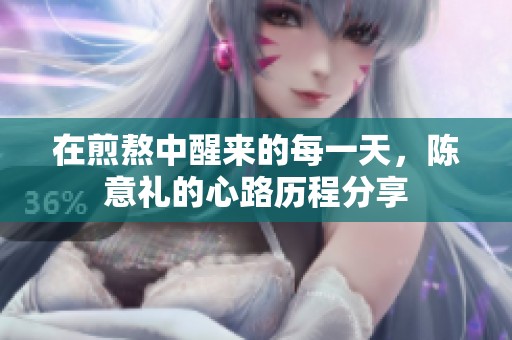 在煎熬中醒来的每一天，陈意礼的心路历程分享