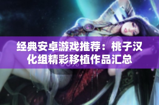 经典安卓游戏推荐：桃子汉化组精彩移植作品汇总
