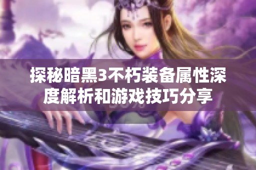 探秘暗黑3不朽装备属性深度解析和游戏技巧分享