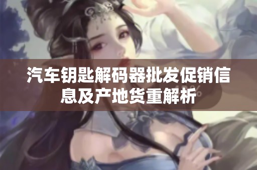 汽车钥匙解码器批发促销信息及产地货重解析