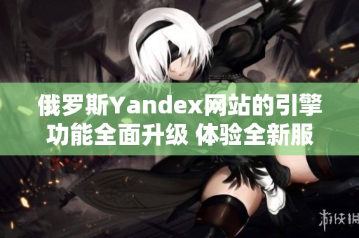 俄罗斯Yandex网站的引擎功能全面升级 体验全新服务