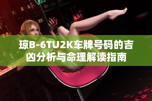 琼B-6TU2K车牌号码的吉凶分析与命理解读指南