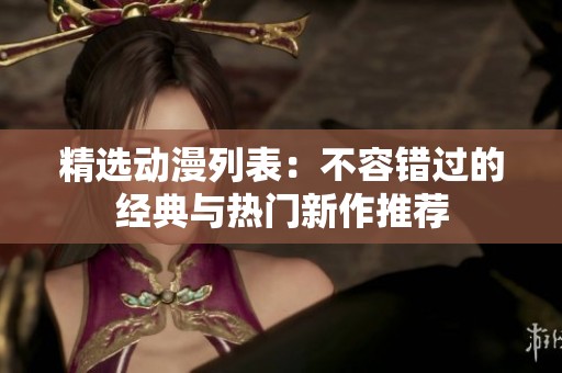 精选动漫列表：不容错过的经典与热门新作推荐