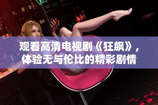 观看高清电视剧《狂飙》，体验无与伦比的精彩剧情