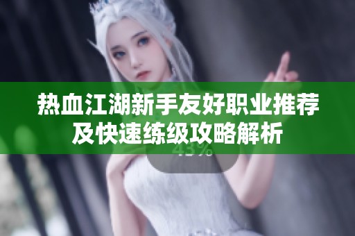 热血江湖新手友好职业推荐及快速练级攻略解析