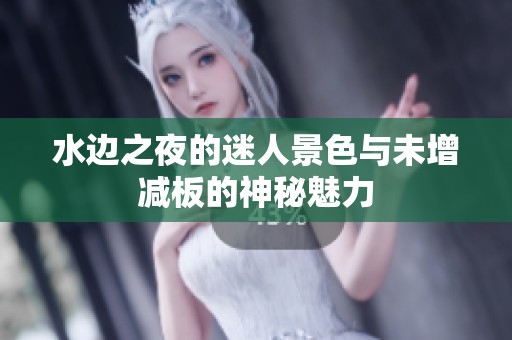 水边之夜的迷人景色与未增减板的神秘魅力
