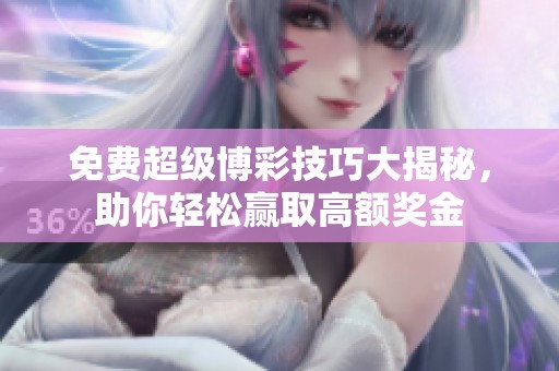免费超级博彩技巧大揭秘，助你轻松赢取高额奖金