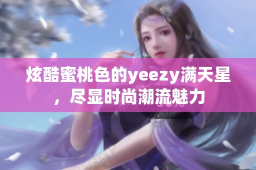 炫酷蜜桃色的yeezy满天星，尽显时尚潮流魅力