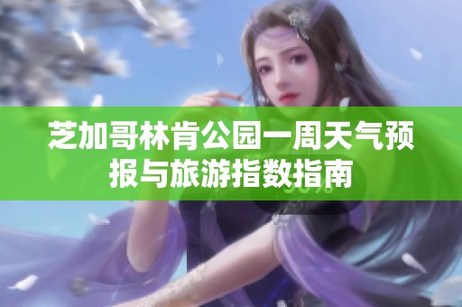 芝加哥林肯公园一周天气预报与旅游指数指南