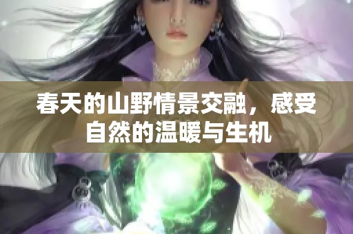 春天的山野情景交融，感受自然的温暖与生机