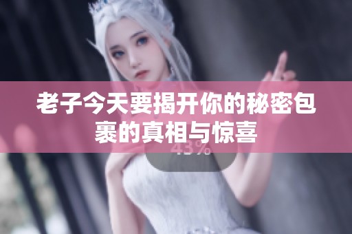 老子今天要揭开你的秘密包裹的真相与惊喜