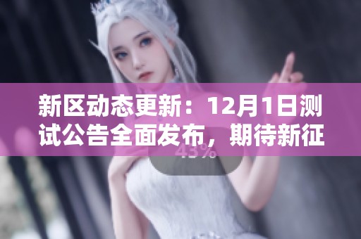 新区动态更新：12月1日测试公告全面发布，期待新征程精彩开启