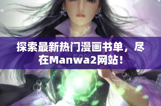 探索最新热门漫画书单，尽在Manwa2网站！