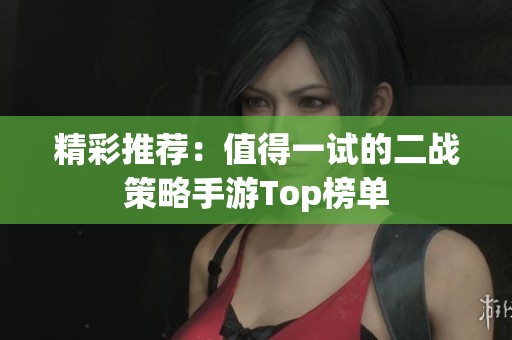 精彩推荐：值得一试的二战策略手游Top榜单