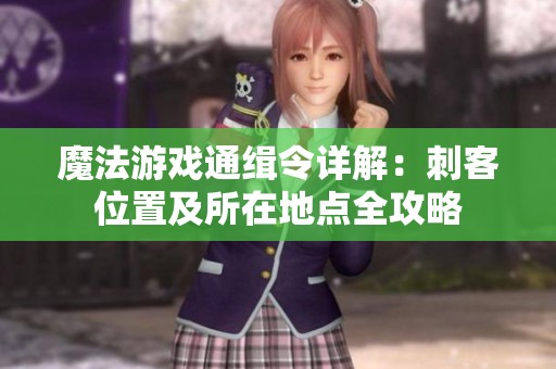 魔法游戏通缉令详解：刺客位置及所在地点全攻略